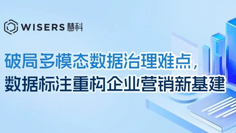 破局多模態(tài)數(shù)據(jù)治理難點(diǎn)，數(shù)據(jù)標(biāo)注重構(gòu)企業(yè)營銷新基建